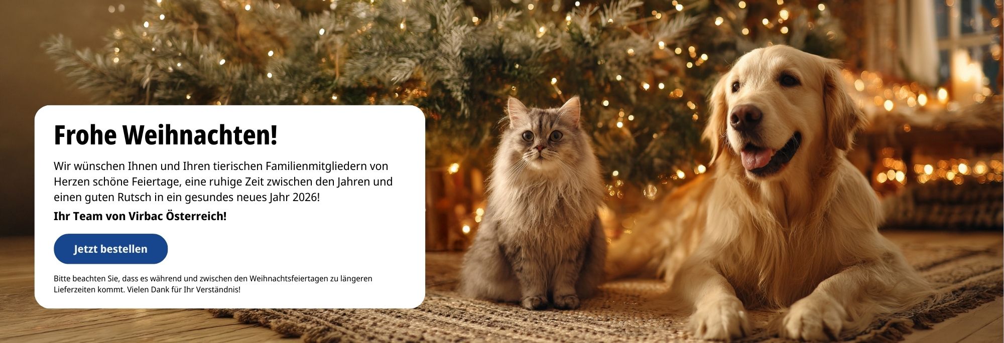 Weihnachtlicher Banner von Virbac �sterreich mit einem Golden Retriever und einer flauschigen Katze vor einem festlich beleuchteten Tannenbaum. Der Text w�nscht frohe Weihnachten sowie einen guten Rutsch ins Jahr 2026 und weist auf l�ngere Lieferzeiten w�hrend der Feiertage hin.